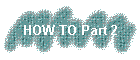 HOW TO Part 2