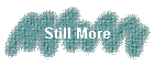 Still More